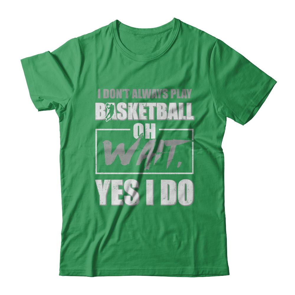 I Don't Always Play Basketball Oh Wait Yes I Do-T-Shirt & Hoodie-Premium T-Shirt-Kelly Green