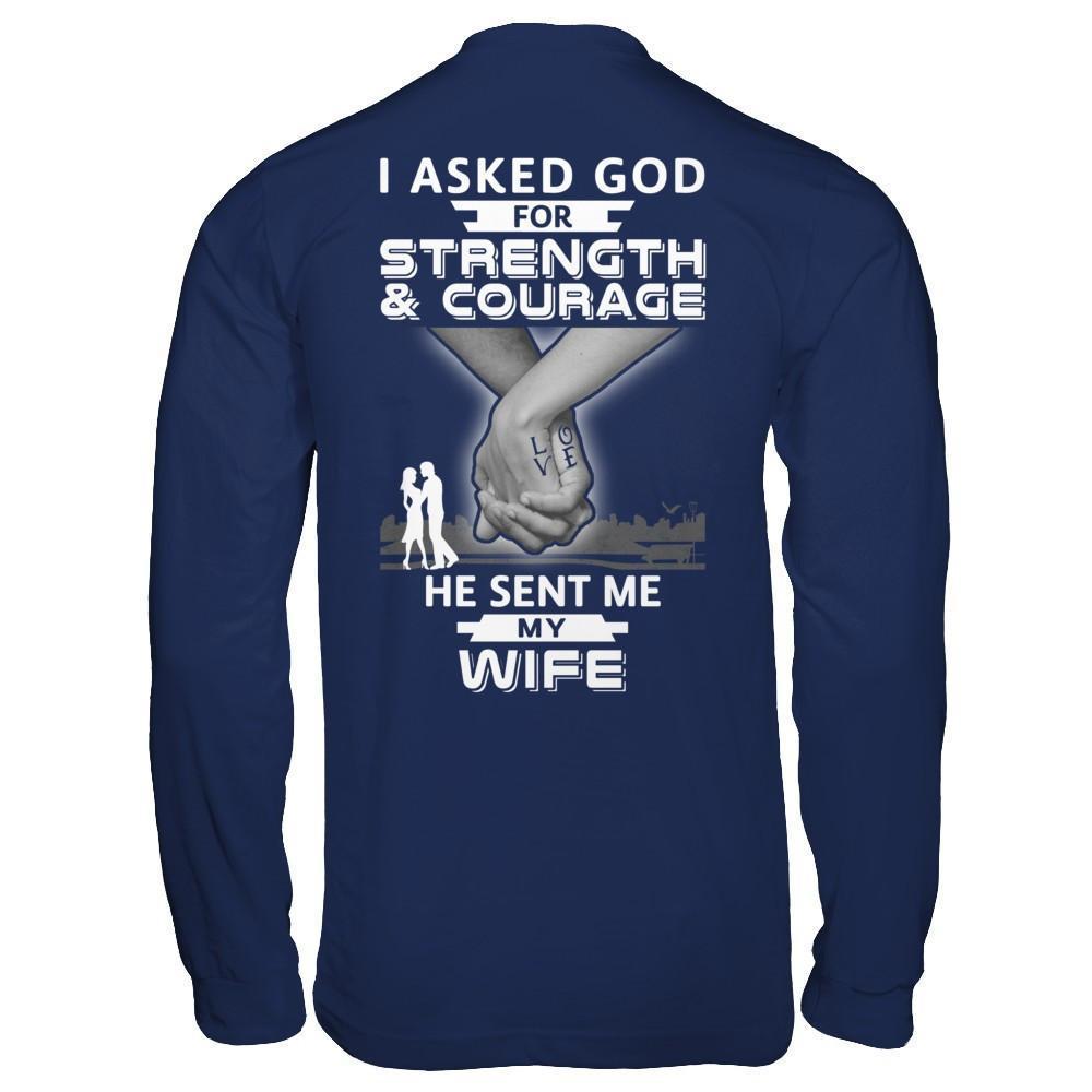 I Asked God For Strength And Courage He Sent Me My Wife-T-Shirt & Hoodie-Long Sleeve T-Shirt-Navy
