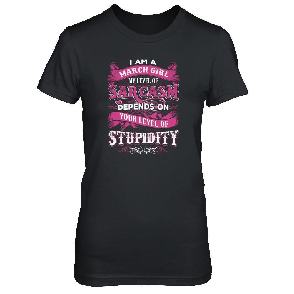 I Am A March Girl My Level Of Sarcasm Depends On Your Level Of Stupidity-T-Shirt & Tank Top-Women's T-Shirt-Black