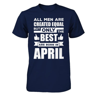 All Men Are Created Equal But Only The Best Are Born In April-T-Shirt & Hoodie-Classic T-Shirt-Navy