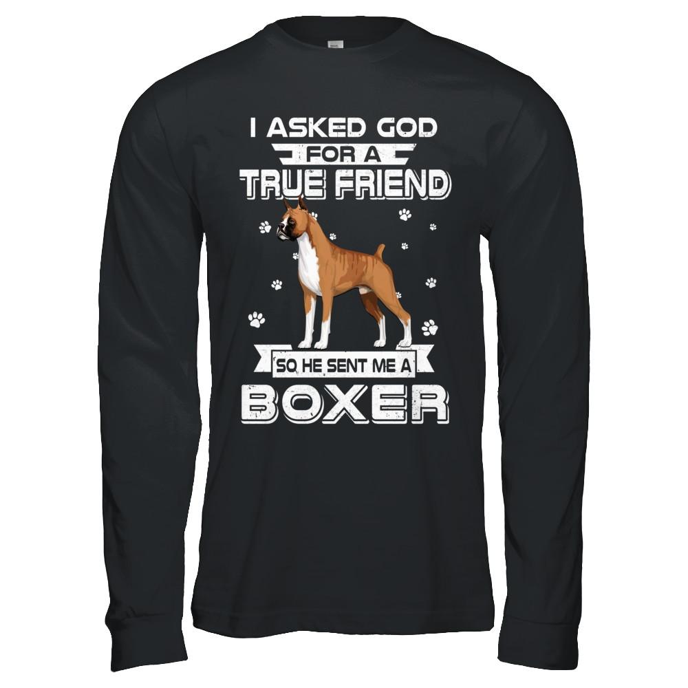 I Asked God For A True Friend So Sent Me Boxer Dog-T-Shirt & Hoodie-Long Sleeve T-Shirt-Black