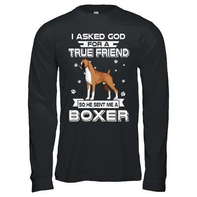 I Asked God For A True Friend So Sent Me Boxer Dog-T-Shirt & Hoodie-Long Sleeve T-Shirt-Black