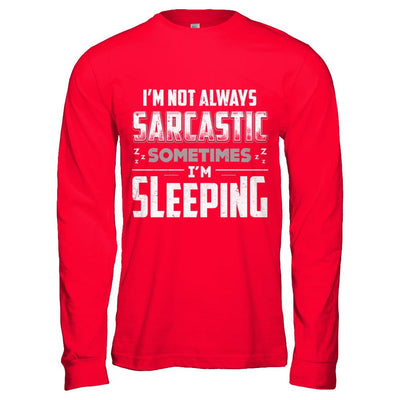 I'm Not Always Sarcastic Sometimes I'm Sleeping-T-Shirt & Hoodie-Long Sleeve T-Shirt-Red