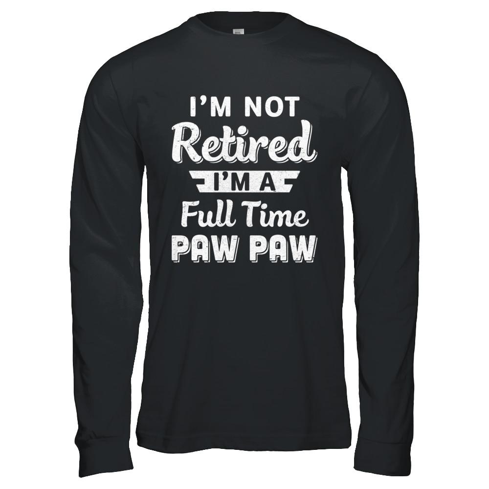 I'm Not Retired I'm A Full Time Paw Paw Fathers Day-T-Shirt & Hoodie-Long Sleeve T-Shirt-Black