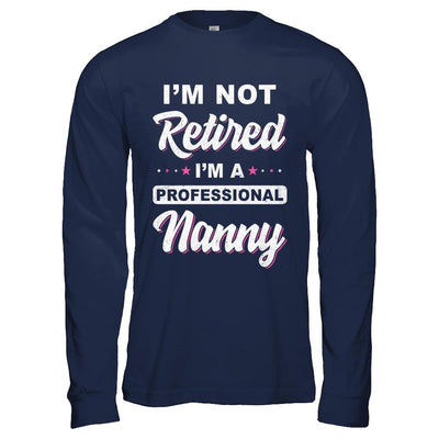 I'm Not Retired A Professional Nanny Mother Day Gift-T-Shirt & Hoodie-Long Sleeve T-Shirt-Navy