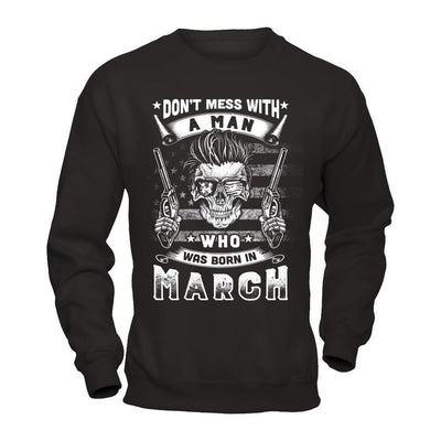 Don't Mess With A Man Who Was Born In March-T-Shirt & Hoodie-Crewneck Sweatshirt-Black