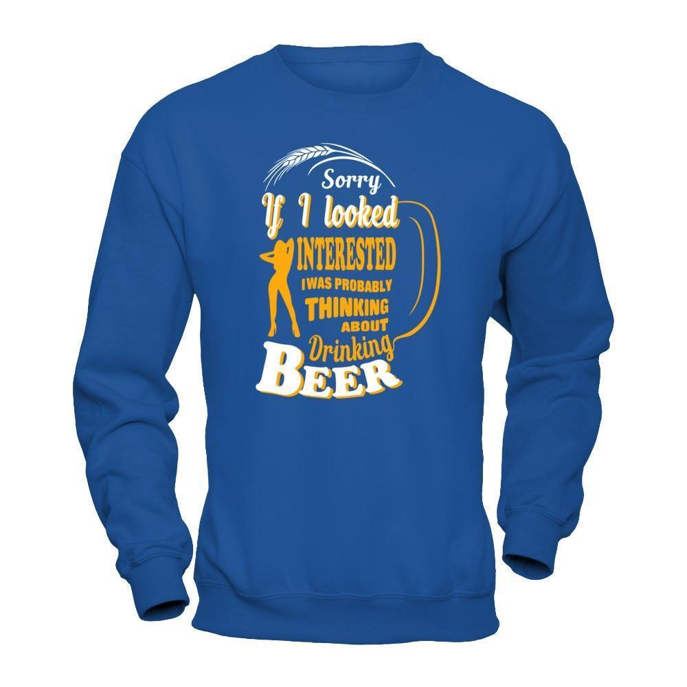 Sorry If I Looked Interested I Was Probably Thinking About Drinking Beer-T-Shirt & Hoodie-Crewneck Sweatshirt-Royal