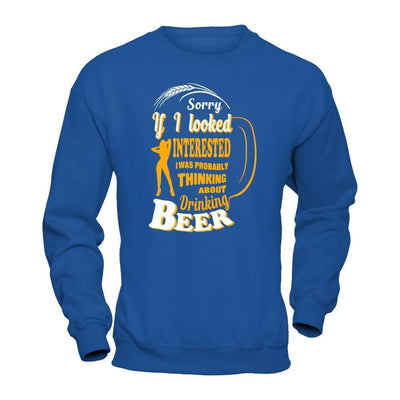 Sorry If I Looked Interested I Was Probably Thinking About Drinking Beer-T-Shirt & Hoodie-Crewneck Sweatshirt-Royal