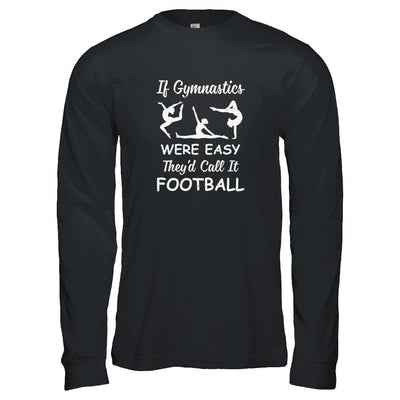 Funny If Gymnastics Were Easy They'd Call It Football-T-Shirt & Tank Top-Long Sleeve T-Shirt-Black