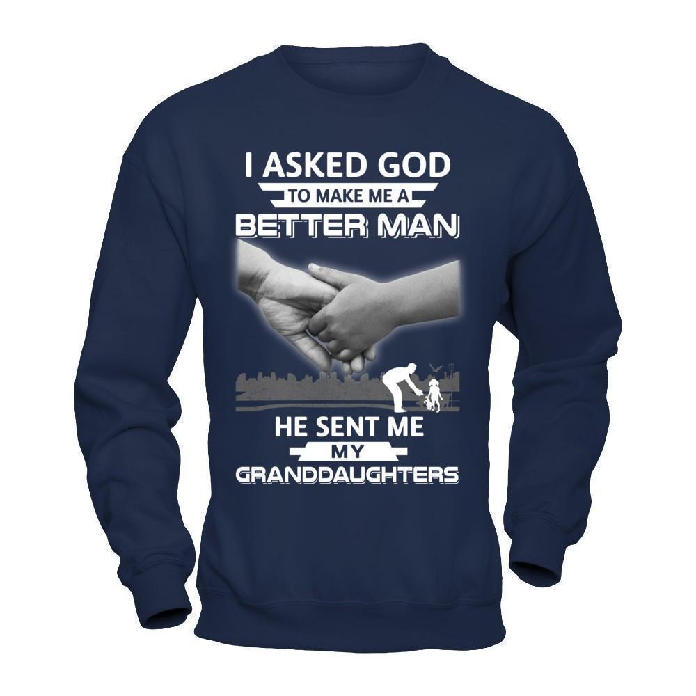 I Asked God To Make Me A Better Man He Sent Me My Granddaughters-T-Shirt & Hoodie-Crewneck Sweatshirt-Navy