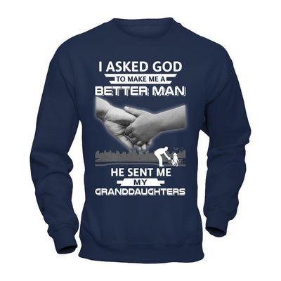 I Asked God To Make Me A Better Man He Sent Me My Granddaughters-T-Shirt & Hoodie-Crewneck Sweatshirt-Navy