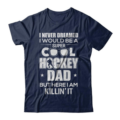 Never Dreamed I Would Be A Cool Hockey Dad Fathers Day-T-Shirt & Hoodie-
