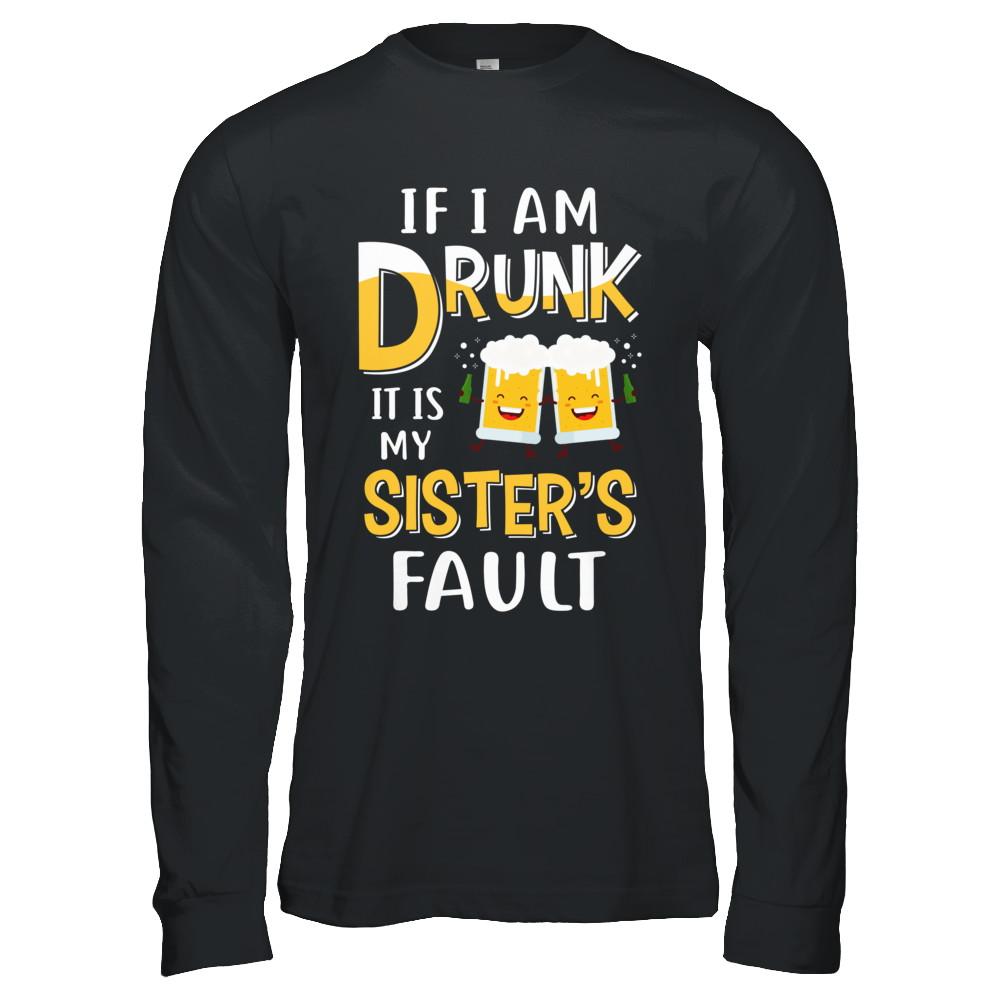 If I'm Drunk It's My Sister's Fault Drinking Beer-T-Shirt & Hoodie-Long Sleeve T-Shirt-Black