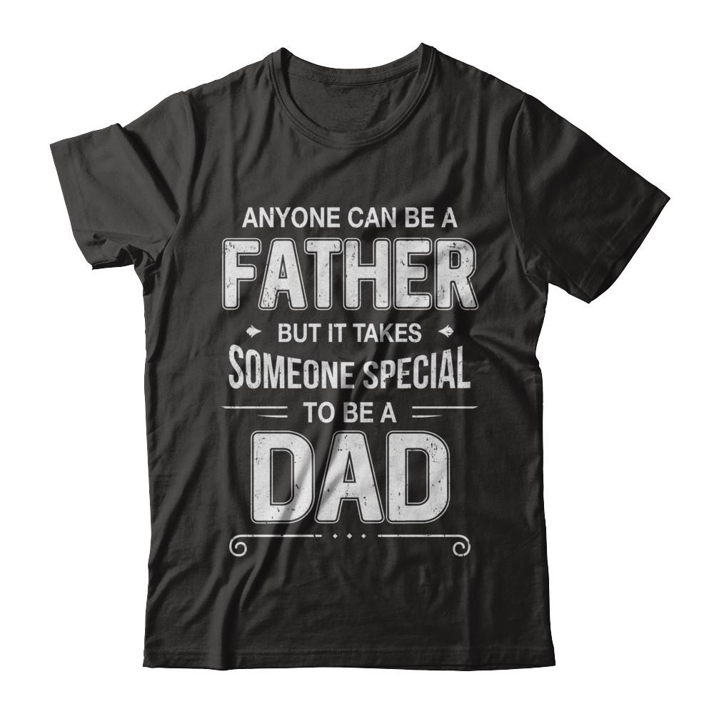 Anyone Can Be A Father Special Dad Father's Day Gift-T-Shirt & Hoodie-Classic T-Shirt-Black