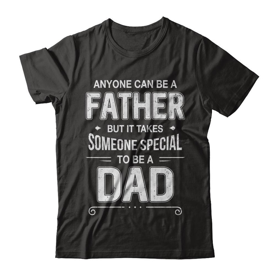 Anyone Can Be A Father Special Dad Father's Day Gift-T-Shirt & Hoodie-Classic T-Shirt-Black