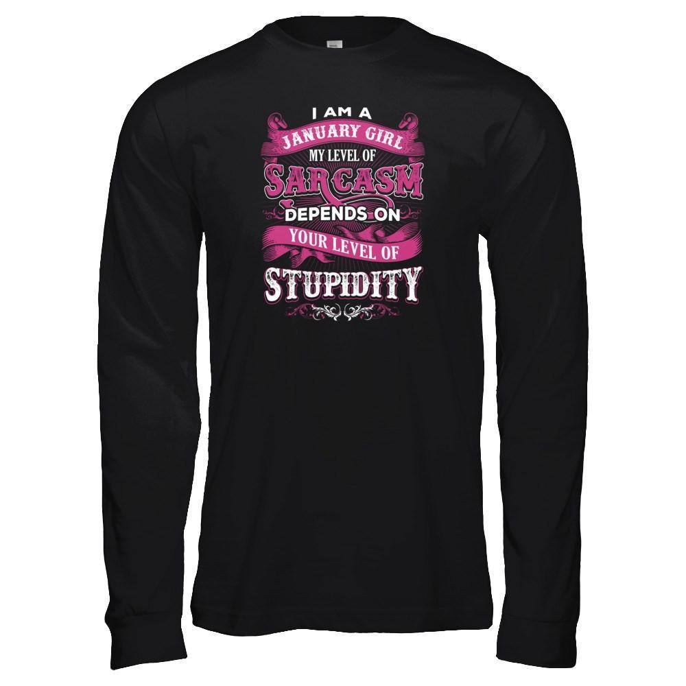 I Am A January Girl My Level Of Sarcasm Depends On Your Level Of Stupidity-T-Shirt & Tank Top-Long Sleeve T-Shirt-Black