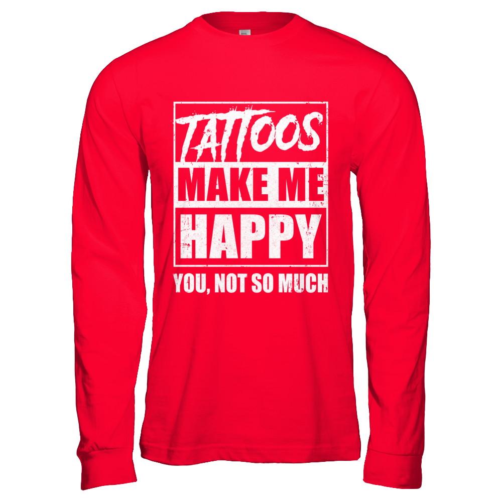 Tattoos Make Me Happy You Not So Much Tattooed-T-Shirt & Hoodie-Long Sleeve T-Shirt-Red