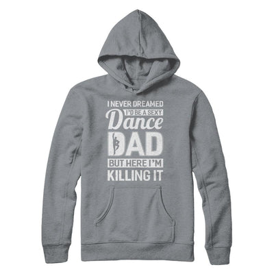 I Never Dreamed I'd Be A Sexy Dance Dad Fathers Day-T-Shirt & Hoodie-Pullover Hoodie-Light Steel