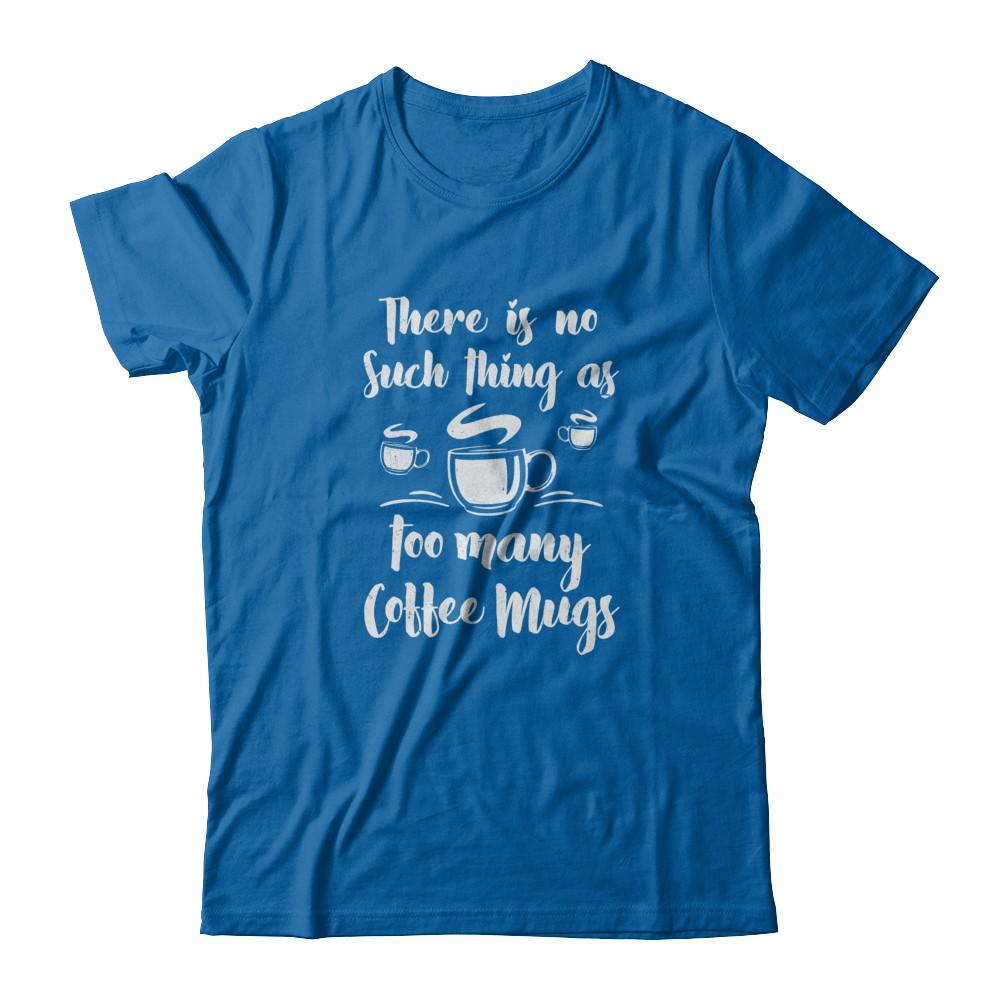 There Is No Such Thing As Too Many Coffee Mugs-T-Shirt & Tank Top-Classic T-Shirt-Royal