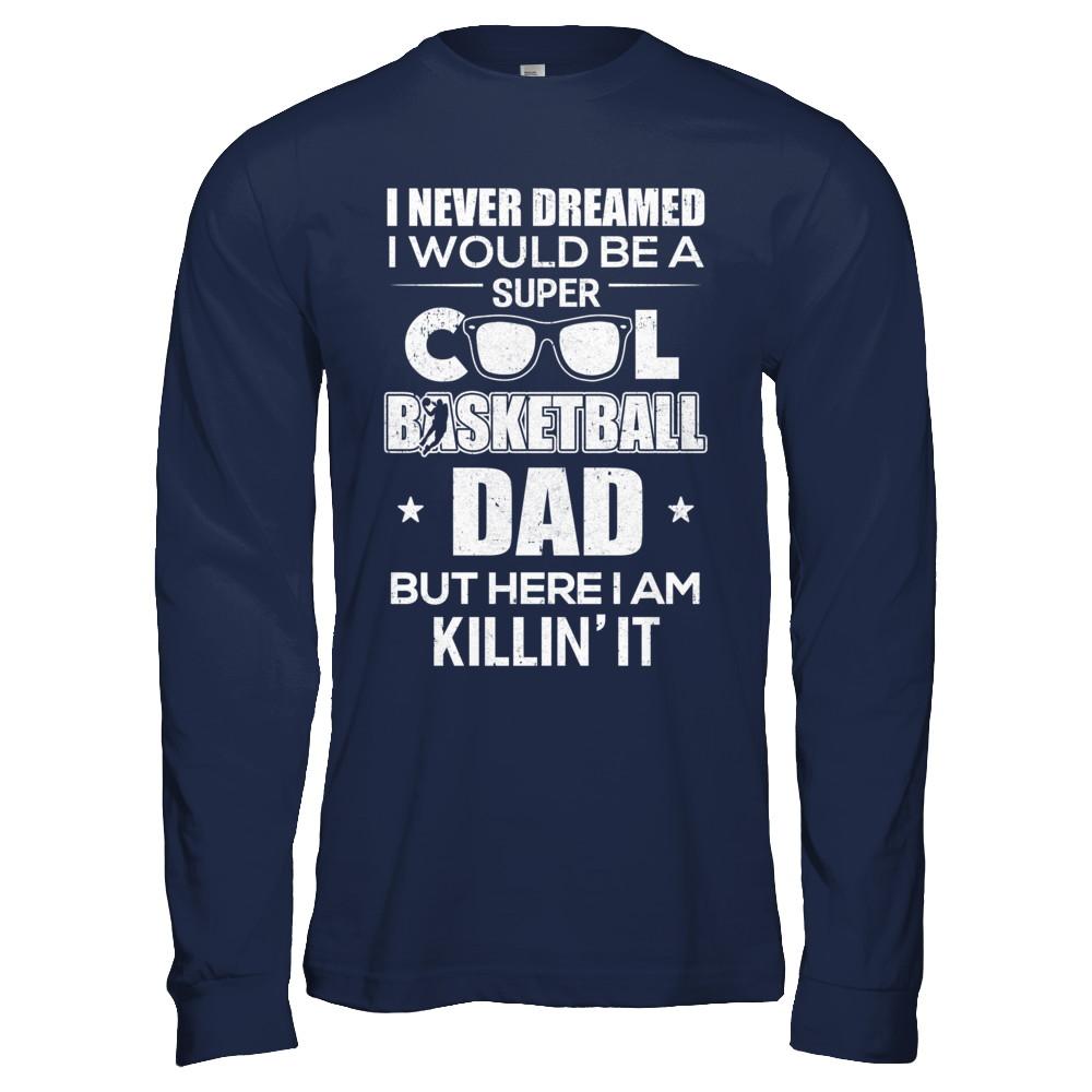 Never Dreamed I Would Be A Cool Basketball Dad Fathers Day-T-Shirt & Hoodie-