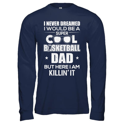 Never Dreamed I Would Be A Cool Basketball Dad Fathers Day-T-Shirt & Hoodie-