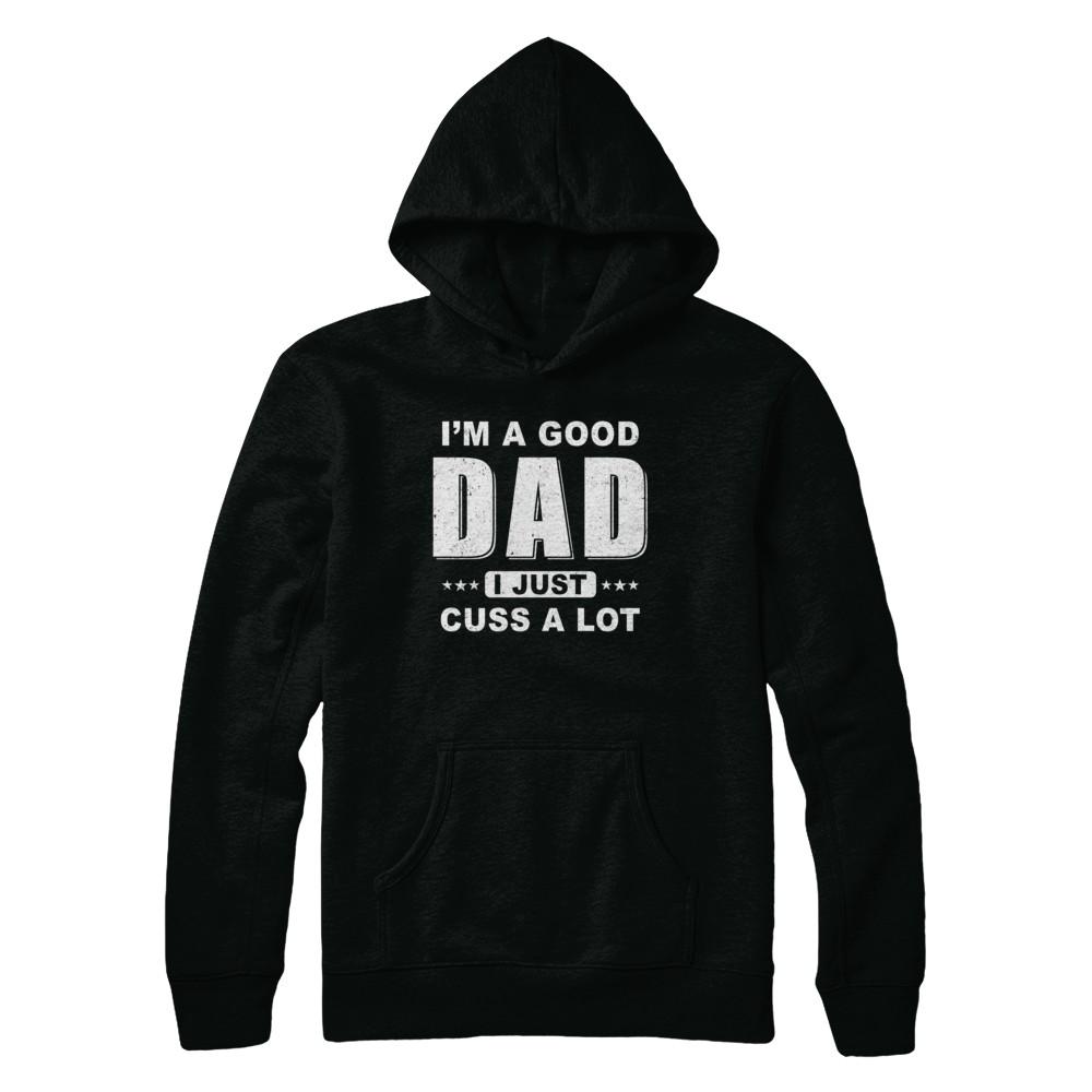 I'm A Good Dad I Just Cuss A Lot Fathers Day-T-Shirt & Hoodie-Pullover Hoodie-Black