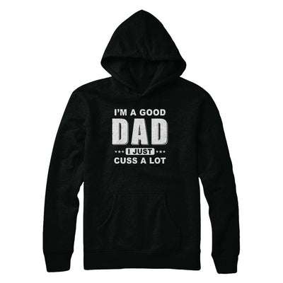 I'm A Good Dad I Just Cuss A Lot Fathers Day-T-Shirt & Hoodie-Pullover Hoodie-Black