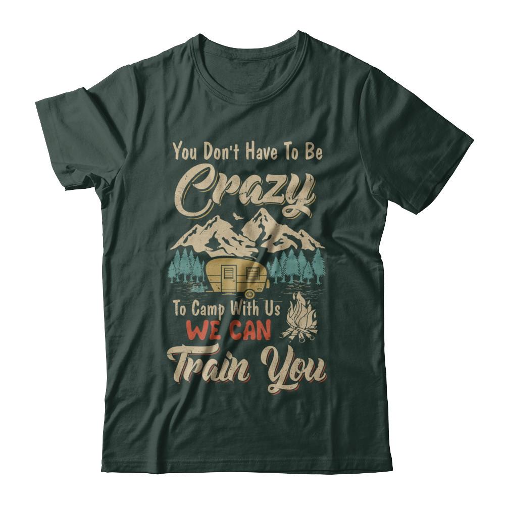You Don't Have To Be Crazy To Camp With Us Camping-T-Shirt & Hoodie-Classic T-Shirt-Forest Green