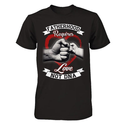 Fatherhood Requires Love Not Dna-T-Shirt & Hoodie-Classic T-Shirt-Black