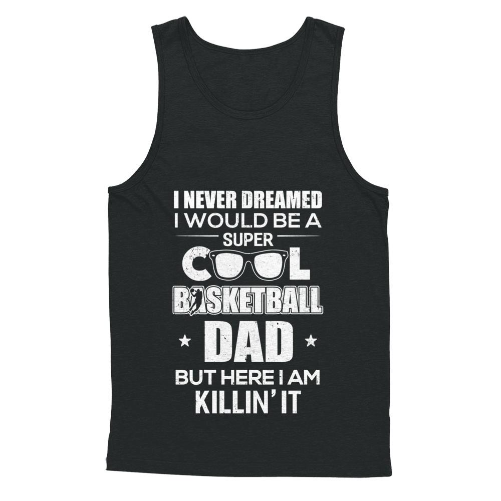 Never Dreamed I Would Be A Cool Basketball Dad Fathers Day-T-Shirt & Hoodie-