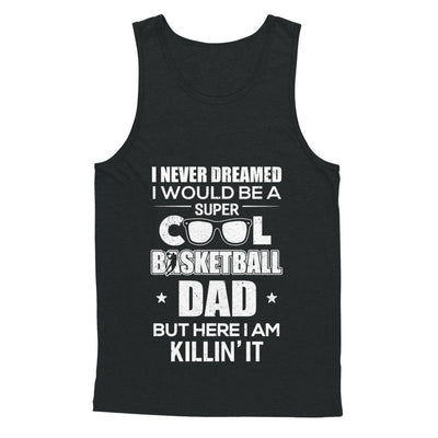 Never Dreamed I Would Be A Cool Basketball Dad Fathers Day-T-Shirt & Hoodie-