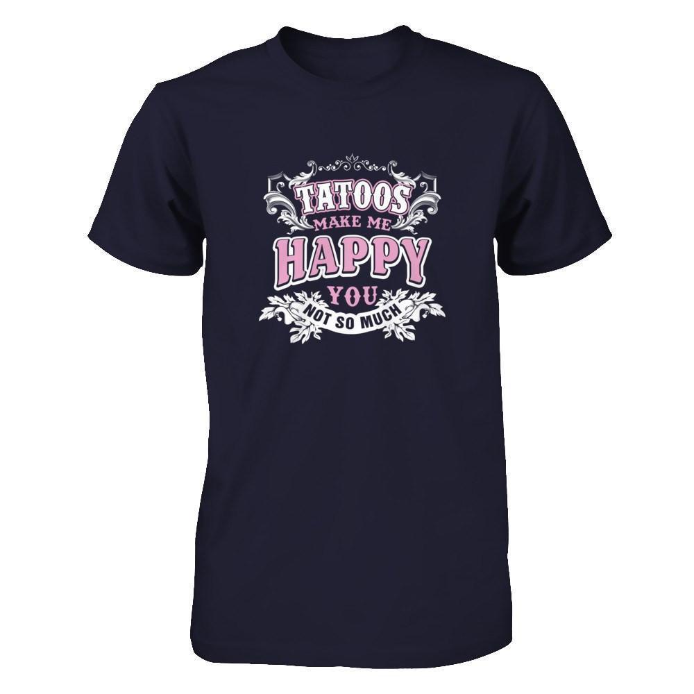 Tattoos Make Me Happy You Not So Much-T-Shirt & Tank Top-Premium T-Shirt-Midnight Navy