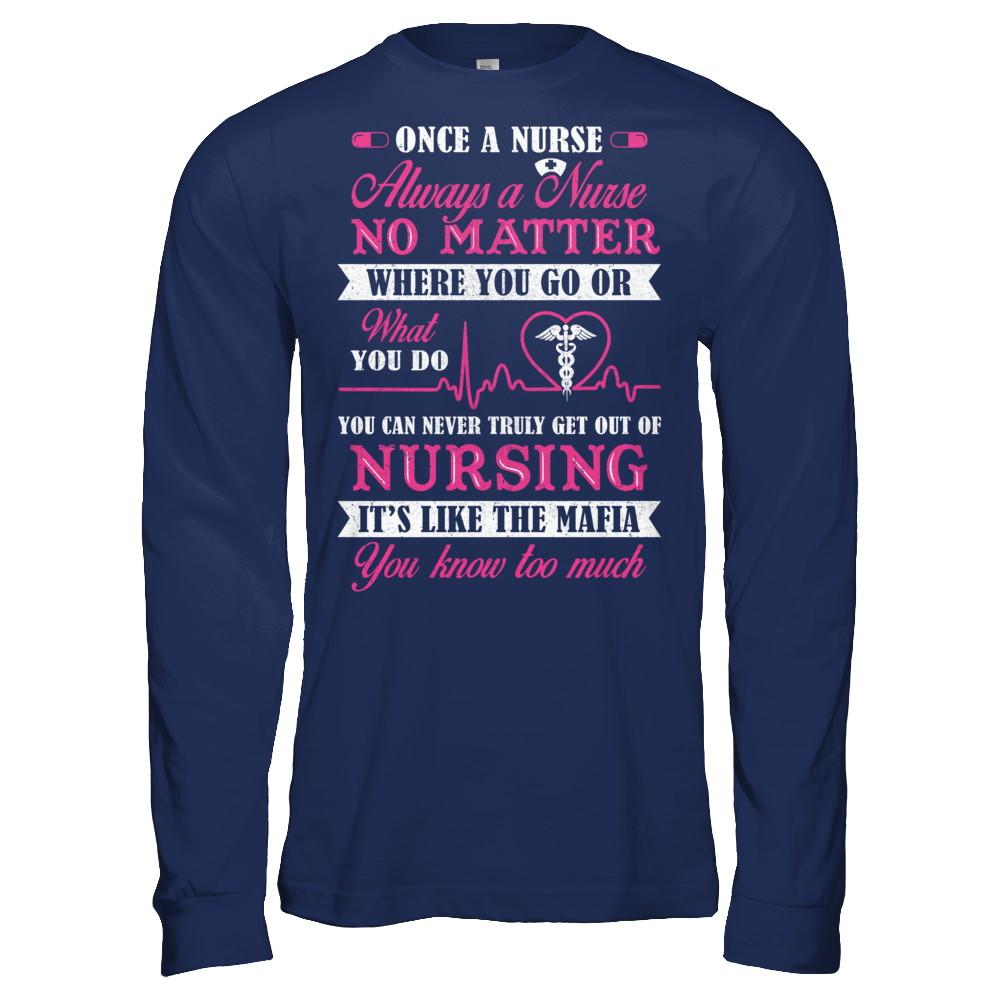 Once A Nurse Always A Nurse No Matter You Go Or What You Do-T-Shirt & Hoodie-Long Sleeve T-Shirt-Navy