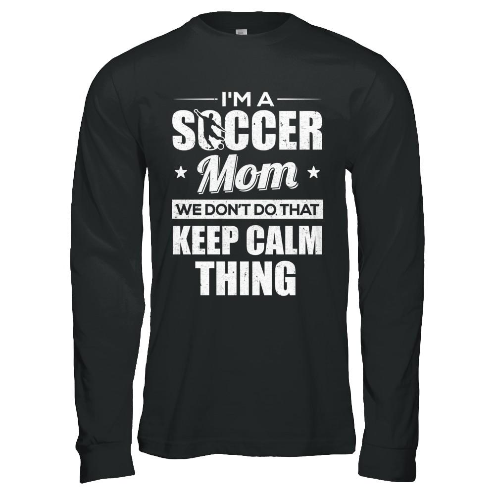I'm A Soccer Mom We Don't Do That Keep Calm Thing-T-Shirt & Hoodie-Long Sleeve T-Shirt-Black