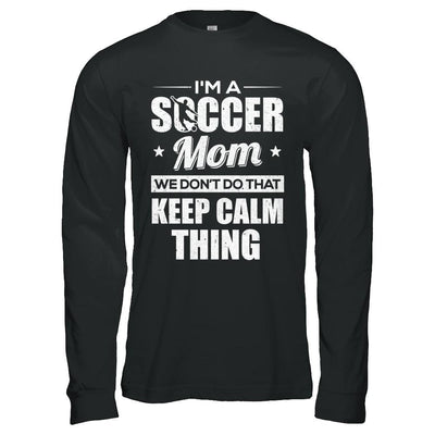 I'm A Soccer Mom We Don't Do That Keep Calm Thing-T-Shirt & Hoodie-Long Sleeve T-Shirt-Black