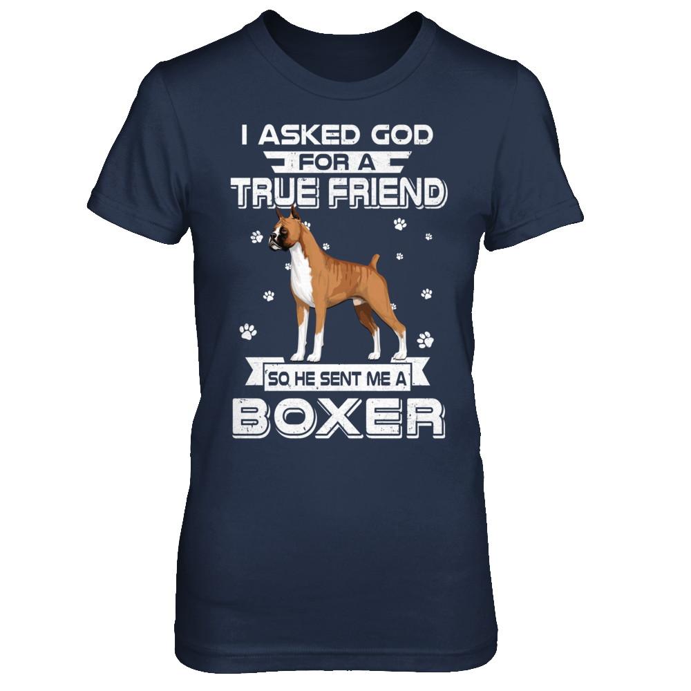 I Asked God For A True Friend So Sent Me Boxer Dog-T-Shirt & Hoodie-Women's T-Shirt-Navy