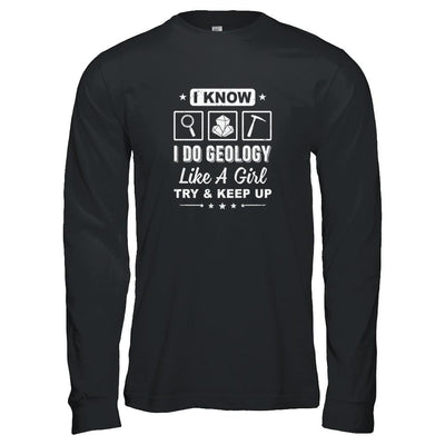 I Know I Do Geology Like A Girl Try And Keep Up-T-Shirt & Tank Top-Long Sleeve T-Shirt-Black