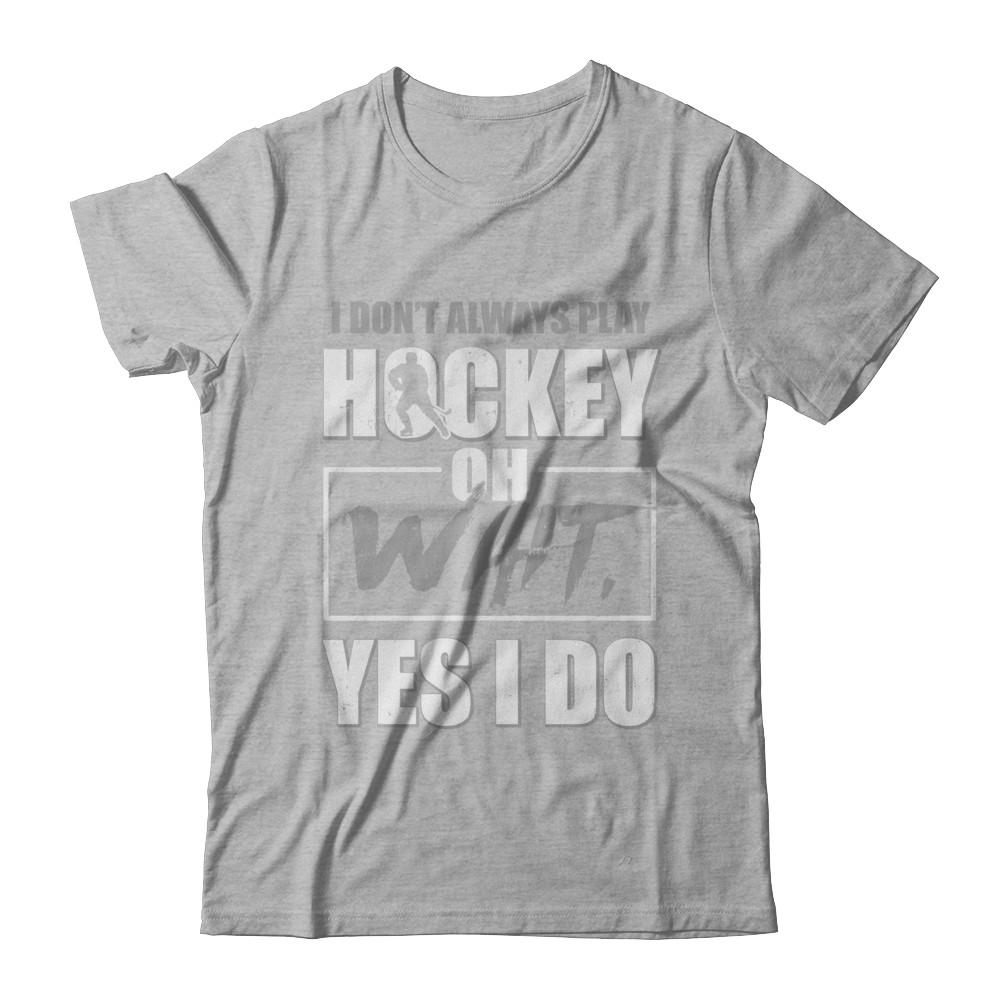 I Don't Always Play Hockey Oh Wait Yes I Do-T-Shirt & Hoodie-Premium T-Shirt-Heather Gray