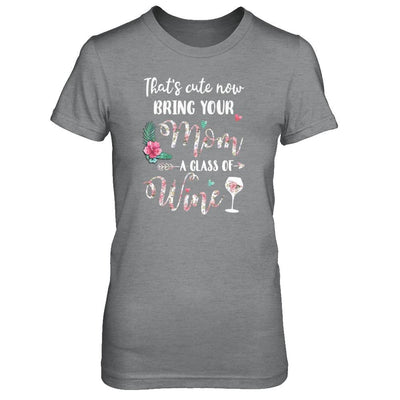That's Cute Now Bring Your Mom A Glass Of Wine-T-Shirt & Tank Top-Women's T-Shirt-Sport Grey