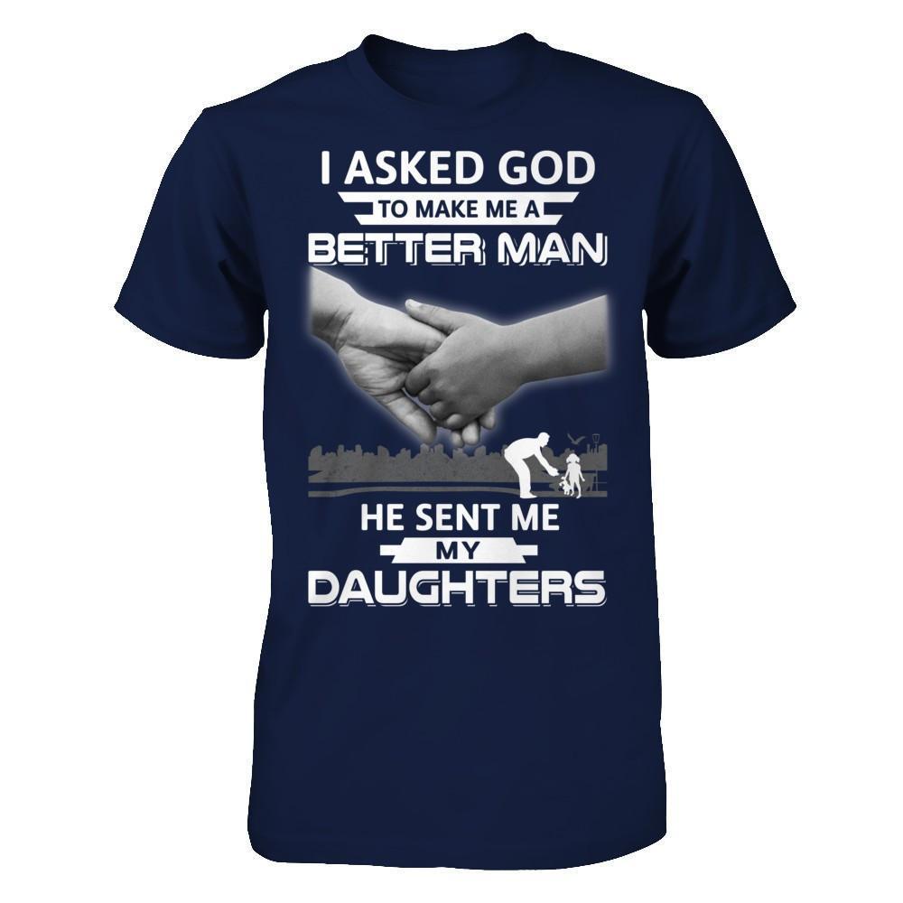 I Asked God To Make Me A Better Man He Sent Me My Daughters-T-Shirt & Hoodie-Classic T-Shirt-Navy
