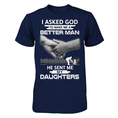 I Asked God To Make Me A Better Man He Sent Me My Daughters-T-Shirt & Hoodie-Classic T-Shirt-Navy