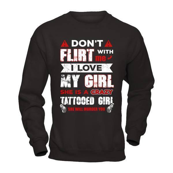 Don't Flirt With Me I Love My Girl She Is A Crazy Tattooed Girl-T-Shirt & Hoodie-Crewneck Sweatshirt-Black