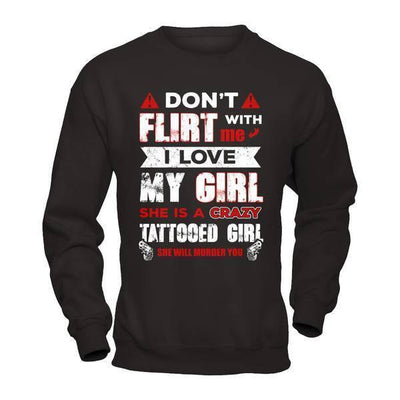 Don't Flirt With Me I Love My Girl She Is A Crazy Tattooed Girl-T-Shirt & Hoodie-Crewneck Sweatshirt-Black