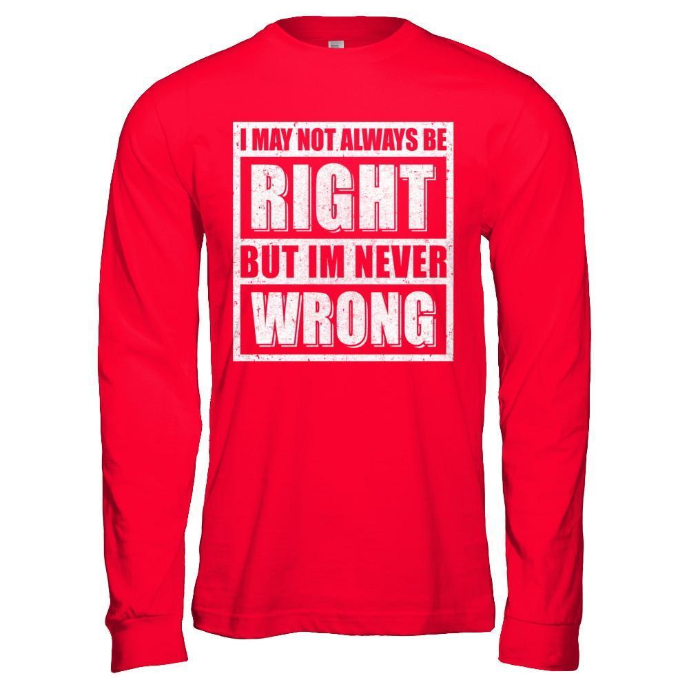 I May Not Always Be Right But I'm Never Wrong-T-Shirt & Hoodie-Long Sleeve T-Shirt-Red
