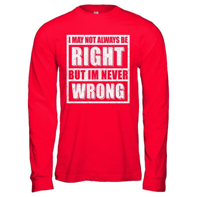 I May Not Always Be Right But I'm Never Wrong-T-Shirt & Hoodie-Long Sleeve T-Shirt-Red