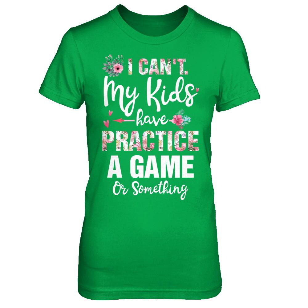 I Can't My Kids Have Practice A Game Or Something-T-Shirt & Hoodie-Women's T-Shirt-Irish Green