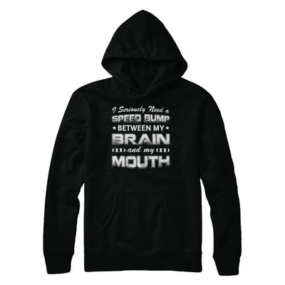 Seriously Need A Speed Bump Between Brain & Mouth-T-Shirt & Hoodie-Pullover Hoodie-Black