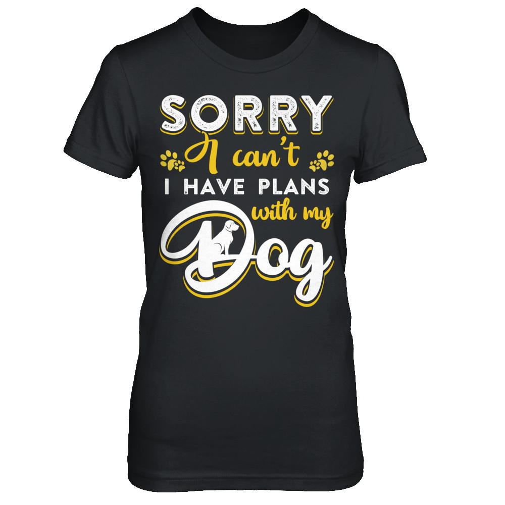 Sorry I Can't I Have Plans With My Dog