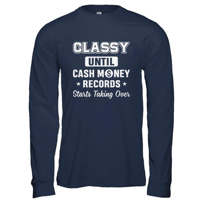 Classy Until Cash Money Records Starts Taking Over-T-Shirt & Hoodie-Long Sleeve T-Shirt-Navy