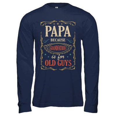 Papa Because Grandfather Is For Old Guys Fathers Day Gift-T-Shirt & Hoodie-Long Sleeve T-Shirt-Navy